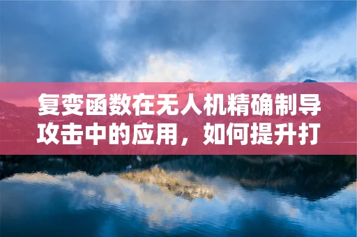 复变函数在无人机精确制导攻击中的应用，如何提升打击精度？