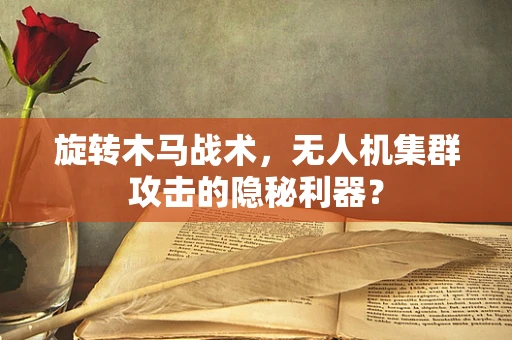 旋转木马战术，无人机集群攻击的隐秘利器？