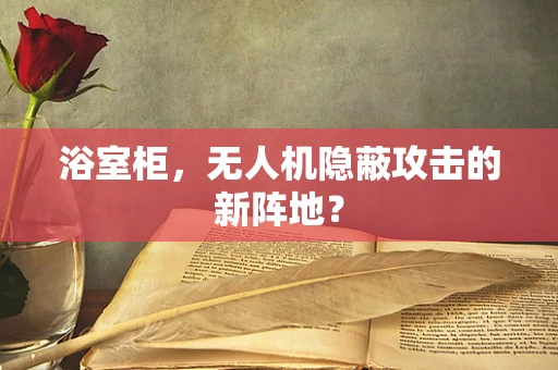 浴室柜，无人机隐蔽攻击的新阵地？