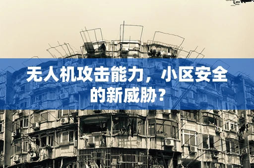 无人机攻击能力，小区安全的新威胁？