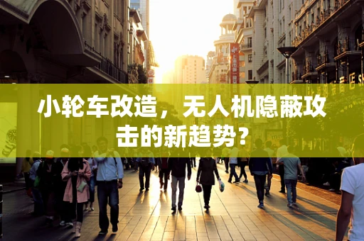 小轮车改造，无人机隐蔽攻击的新趋势？