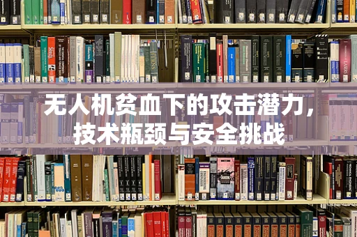 无人机贫血下的攻击潜力，技术瓶颈与安全挑战