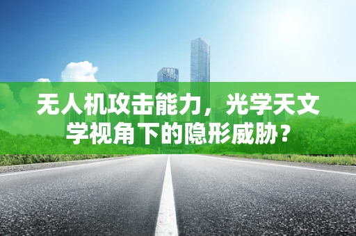 无人机攻击能力，光学天文学视角下的隐形威胁？