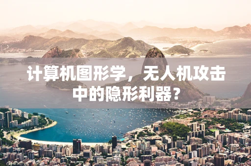 计算机图形学，无人机攻击中的隐形利器？