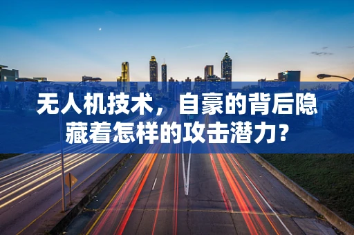 无人机技术，自豪的背后隐藏着怎样的攻击潜力？