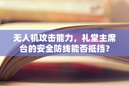 无人机攻击能力，礼堂主席台的安全防线能否抵挡？