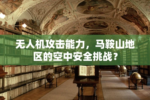 无人机攻击能力，马鞍山地区的空中安全挑战？