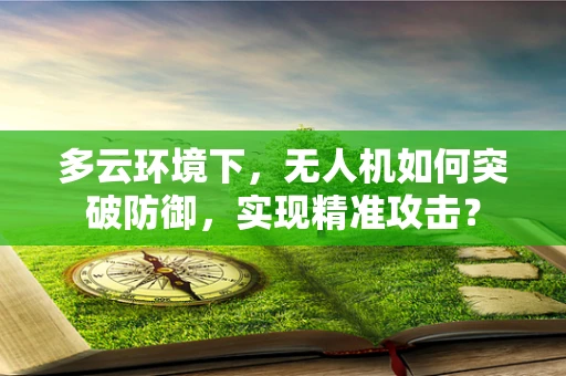 多云环境下，无人机如何突破防御，实现精准攻击？