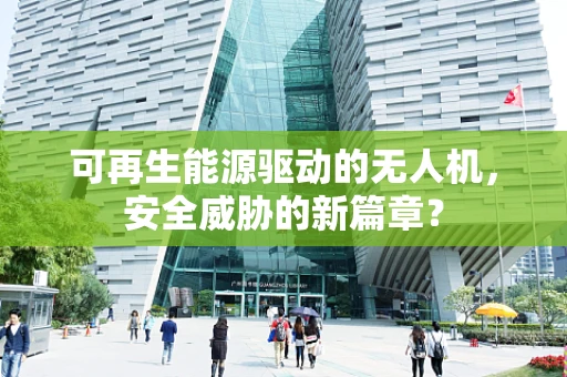 可再生能源驱动的无人机，安全威胁的新篇章？