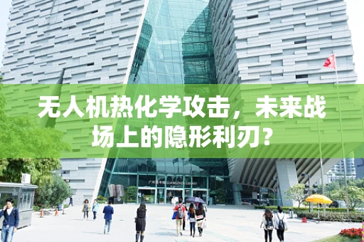 无人机热化学攻击，未来战场上的隐形利刃？