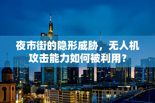 夜市街的隐形威胁，无人机攻击能力如何被利用？