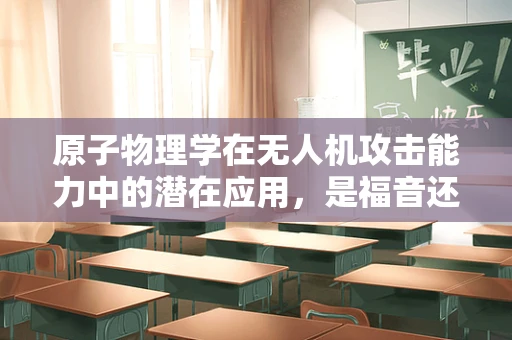 原子物理学在无人机攻击能力中的潜在应用，是福音还是警钟？