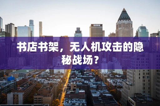 书店书架，无人机攻击的隐秘战场？