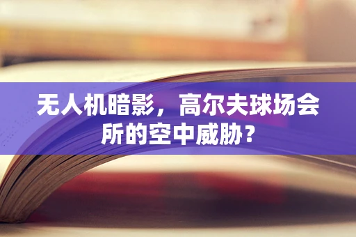 无人机暗影，高尔夫球场会所的空中威胁？