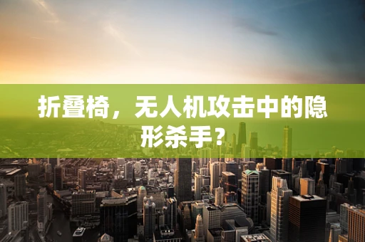 折叠椅，无人机攻击中的隐形杀手？