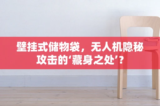 壁挂式储物袋，无人机隐秘攻击的‘藏身之处’？