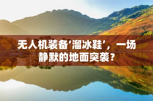 无人机装备‘溜冰鞋’，一场静默的地面突袭？