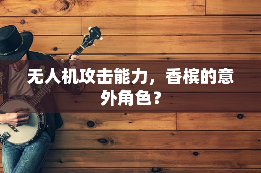 无人机攻击能力，香槟的意外角色？