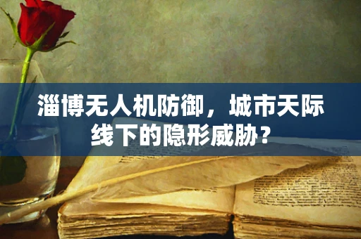 淄博无人机防御，城市天际线下的隐形威胁？