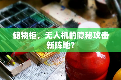 储物柜，无人机的隐秘攻击新阵地？
