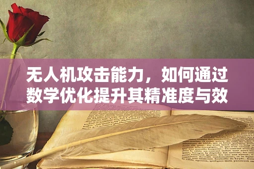 无人机攻击能力，如何通过数学优化提升其精准度与效率？