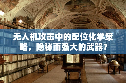 无人机攻击中的配位化学策略，隐秘而强大的武器？