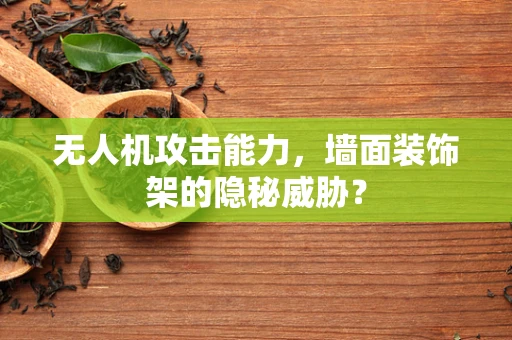 无人机攻击能力，墙面装饰架的隐秘威胁？