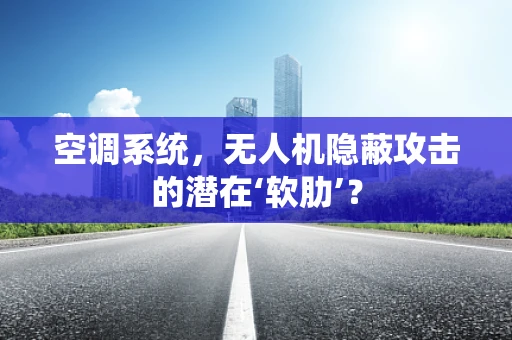 空调系统，无人机隐蔽攻击的潜在‘软肋’？