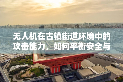 无人机在古镇街道环境中的攻击能力，如何平衡安全与监控？