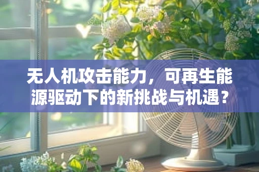 无人机攻击能力，可再生能源驱动下的新挑战与机遇？