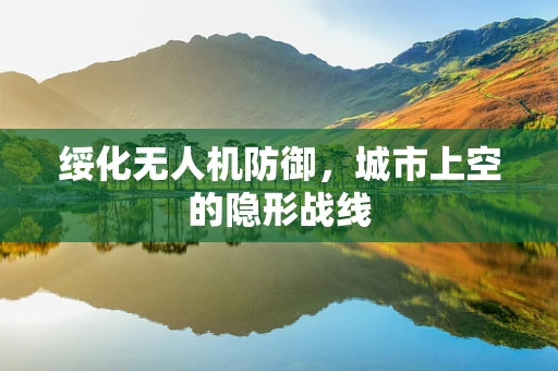 绥化无人机防御，城市上空的隐形战线