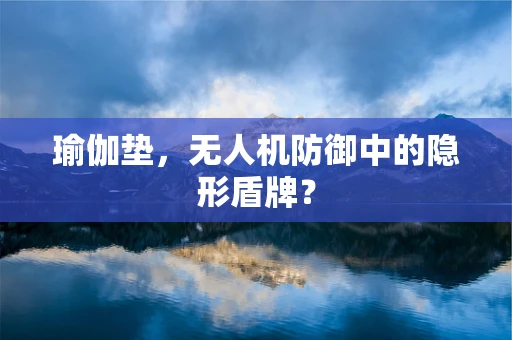 瑜伽垫，无人机防御中的隐形盾牌？