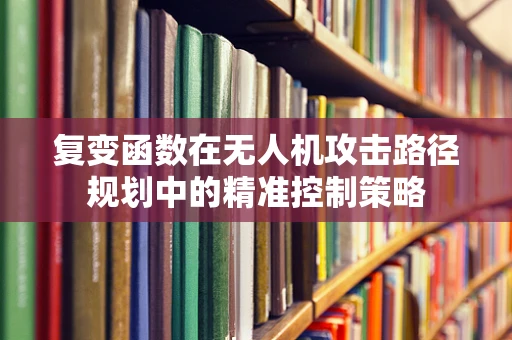 复变函数在无人机攻击路径规划中的精准控制策略