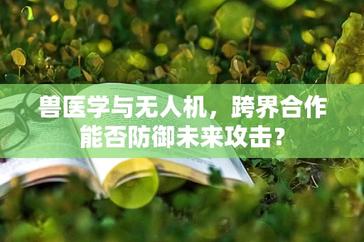 兽医学与无人机，跨界合作能否防御未来攻击？