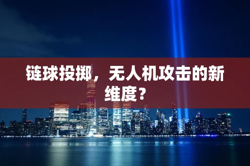链球投掷，无人机攻击的新维度？