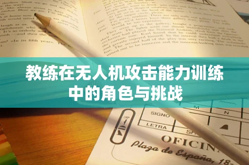 教练在无人机攻击能力训练中的角色与挑战