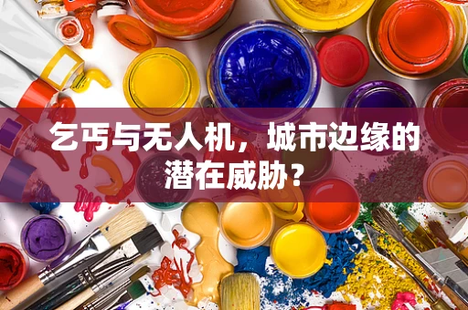 乞丐与无人机，城市边缘的潜在威胁？