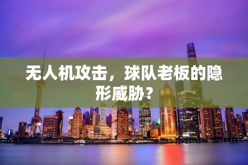 无人机攻击，球队老板的隐形威胁？