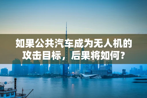 如果公共汽车成为无人机的攻击目标，后果将如何？