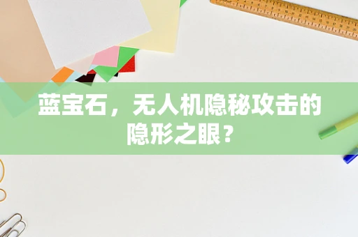 蓝宝石，无人机隐秘攻击的隐形之眼？