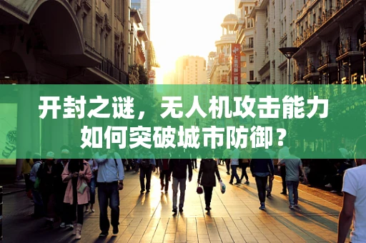 开封之谜，无人机攻击能力如何突破城市防御？