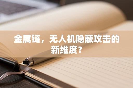 金属链，无人机隐蔽攻击的新维度？