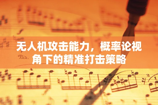 无人机攻击能力，概率论视角下的精准打击策略