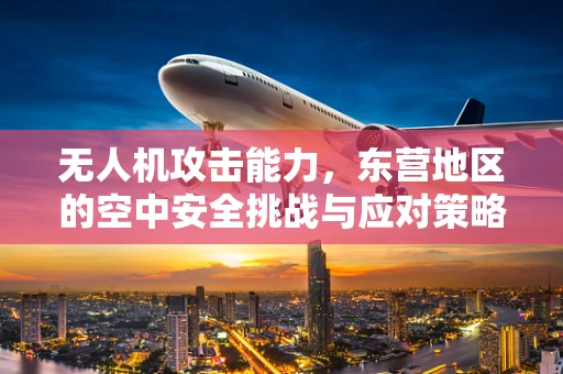 无人机攻击能力，东营地区的空中安全挑战与应对策略？