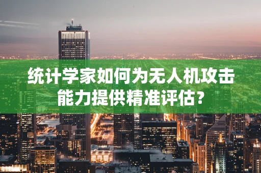 统计学家如何为无人机攻击能力提供精准评估？