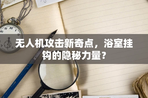 无人机攻击新奇点，浴室挂钩的隐秘力量？