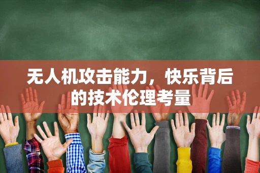 无人机攻击能力，快乐背后的技术伦理考量