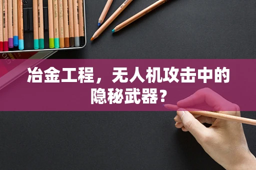 冶金工程，无人机攻击中的隐秘武器？