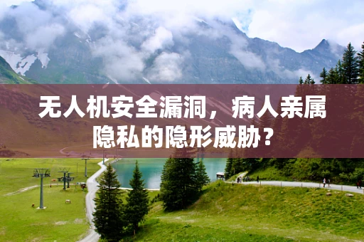 无人机安全漏洞，病人亲属隐私的隐形威胁？