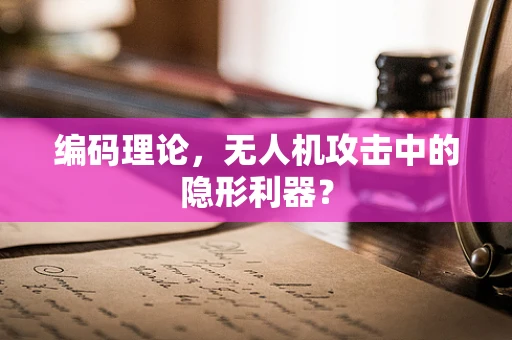 编码理论，无人机攻击中的隐形利器？